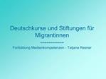 Deutschkurse und Stiftungen f r Migrantinnen ------------ Fortbildung Medienkompetenzen - Tatjana Resner