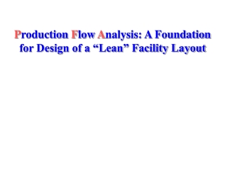 P roduction  F low  A nalysis: A Foundation for Design of a “Lean” Facility Layout