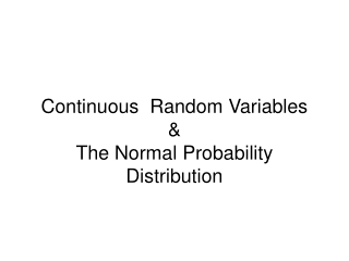 Continuous  Random Variables  &amp;  The Normal Probability Distribution