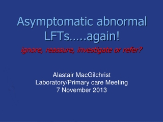 Asymptomatic abnormal LFTs…..again!
