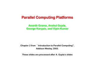 Parallel Computing Platforms Ananth Grama, Anshul Gupta,  George Karypis, and Vipin Kumar