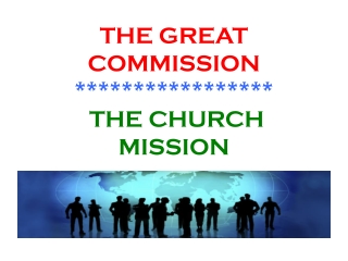 THE GREAT COMMISSION ***************** THE CHURCH  MISSION