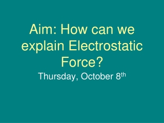 Aim: How can we explain Electrostatic Force?