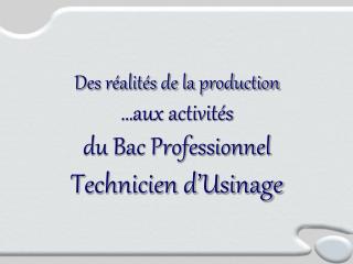 Des réalités de la production …aux activités du Bac Professionnel Technicien d’Usinage