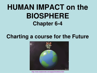 HUMAN IMPACT on the BIOSPHERE Chapter 6-4 Charting a course for the Future