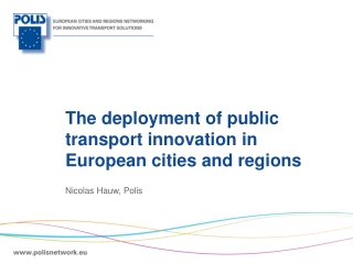 The deployment of public transport innovation in European cities and regions Nicolas Hauw, Polis