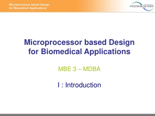 Microprocessor based Design for Biomedical Applications MBE 3 – MDBA I : Introduction