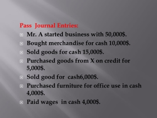 Pass  Journal Entries:  Mr. A started business with 50,000$. Bought merchandise for cash 10,000$.