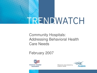 Community Hospitals: Addressing Behavioral Health Care Needs February 2007