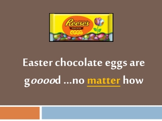 Easter chocolate eggs are g oooo d …no  matter  how