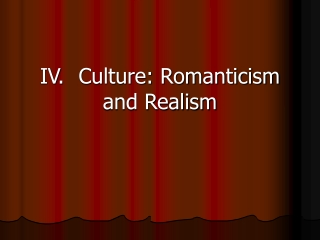 IV.	 Culture: Romanticism and Realism