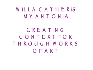 WILLA CATHER’S MY ANTONIA CREATING CONTEXT FOR THROUGH WORKS OF ART