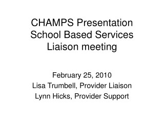 CHAMPS Presentation School Based Services Liaison meeting