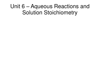 Unit 6 – Aqueous Reactions and Solution Stoichiometry