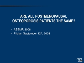 ARE ALL POSTMENOPAUSAL OSTEOPOROSIS PATIENTS THE SAME?