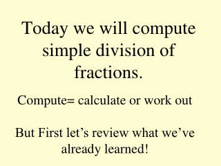 Today we will compute simple division of fractions.