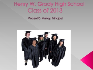 Henry W. Grady High School 		  Class of 2013  Vincent D. Murray, Principal
