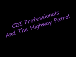 CDI Professionals And The Highway Patrol