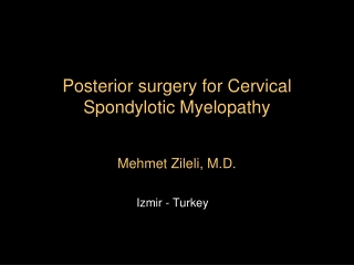Posterior surgery  for Cervical Spondylotic Myelopathy Mehmet Zileli , M.D.