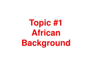 Topic #1 African Background