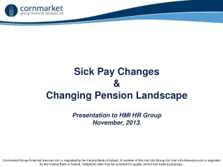 Sick Pay Changes  &amp;  Changing Pension Landscape  Presentation to HMI HR Group November, 2013.