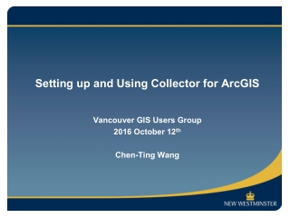 Setting up and Using Collector for ArcGIS Vancouver GIS Users Group 2016 October 12 th