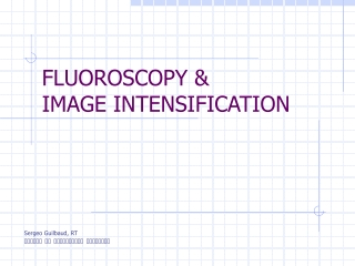 FLUOROSCOPY &amp;  IMAGE INTENSIFICATION