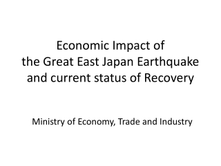 Economic Impact of  the Great East Japan Earthquake and current status of Recovery