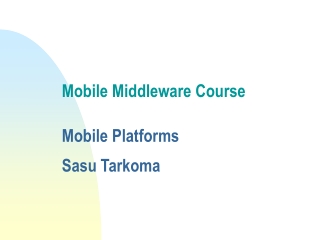 Mobile Middleware Course  Mobile Platforms Sasu Tarkoma