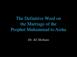 The Definitive Word on  the Marriage of the  Prophet Muhammad to Aisha