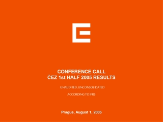 CONFERENCE CALL ČEZ 1st HALF 2005 RESULTS     UNAUDITED, UNCONSOLIDATED ACCORDING TO IFRS