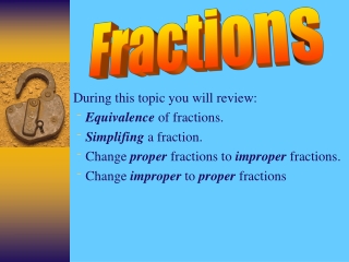 During this topic you will review: Equivalence  of fractions. Simplifing  a fraction.