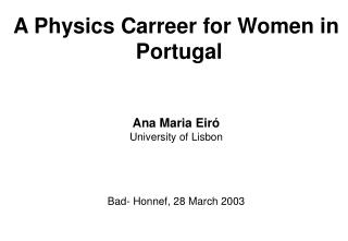 A Physics Carreer for Women in Portugal Ana Maria Eiró University of Lisbon Bad- Honnef, 28 March 2003