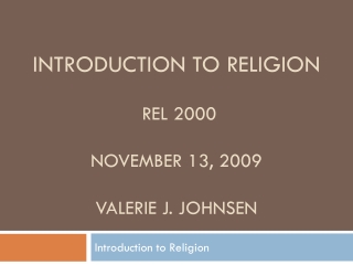 Introduction to Religion  REL 2000  November 13, 2009 Valerie J. Johnsen