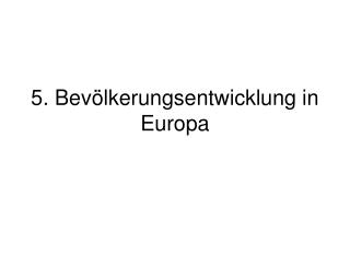 5. Bevölkerungsentwicklung in Europa