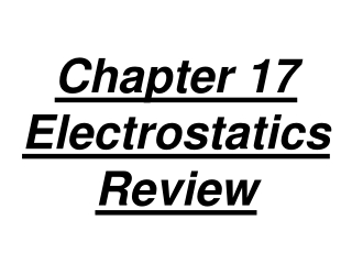 Chapter 17  Electrostatics Review