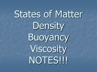 States of Matter Density Buoyancy Viscosity NOTES!!!