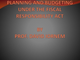 PLANNING  AND BUDGETING UNDER THE FISCAL RESPONSIBILITY ACT BY  PROF. DAVID IORNEM