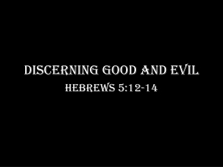 DISCERNING GOOD AND EVIL