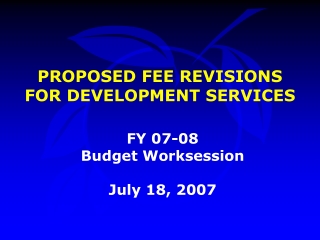 PROPOSED FEE REVISIONS    FOR DEVELOPMENT SERVICES