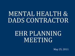 MENTAL HEALTH &amp; DADS CONTRACTOR    EHR PLANNING MEETING