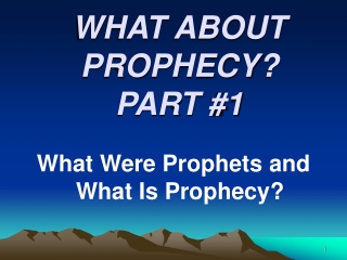 WHAT ABOUT PROPHECY? PART #1