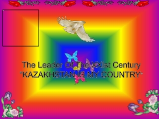 The Leader Of The  XXIst  Century “KAZAKHSTAN IS MY COUNTRY ”