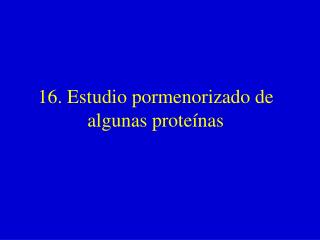 16. Estudio pormenorizado de algunas proteínas