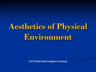 Aesthetics of Physical  Environment 3.03  Understand  support services