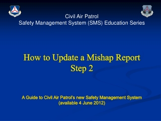 Civil Air Patrol  Safety Management System (SMS) Education Series How to Update a Mishap Report