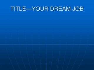 TITLE—YOUR DREAM JOB