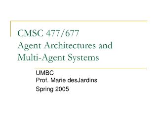 CMSC 477/677 Agent Architectures and Multi-Agent Systems