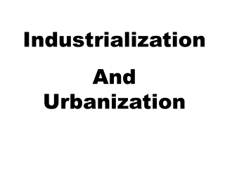 Industrialization And Urbanization