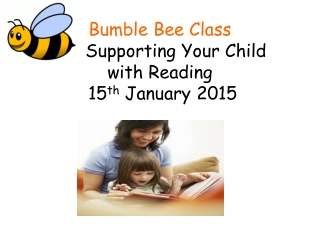 Bumble Bee Class       Supporting Your Child  with Reading  15 th  January 2015